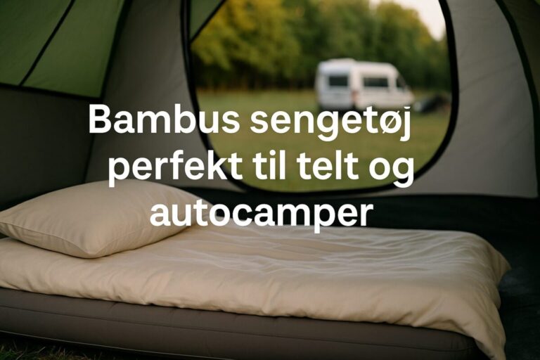 Sov køligt og komfortabelt på turen. Derfor er bambus sengetøj perfekt til telt og autocamper